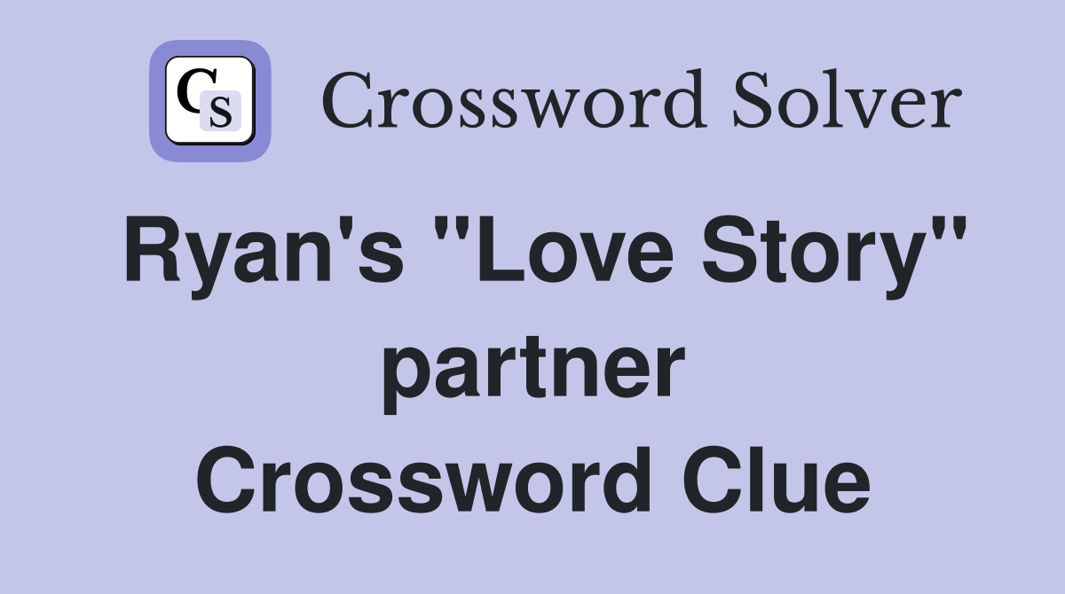 Ryan's "Love Story" partner Crossword Clue