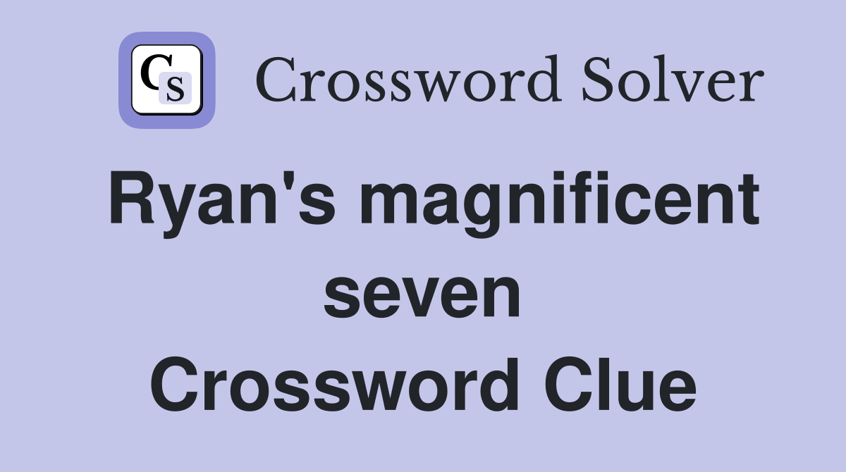 Ryan's magnificent seven Crossword Clue