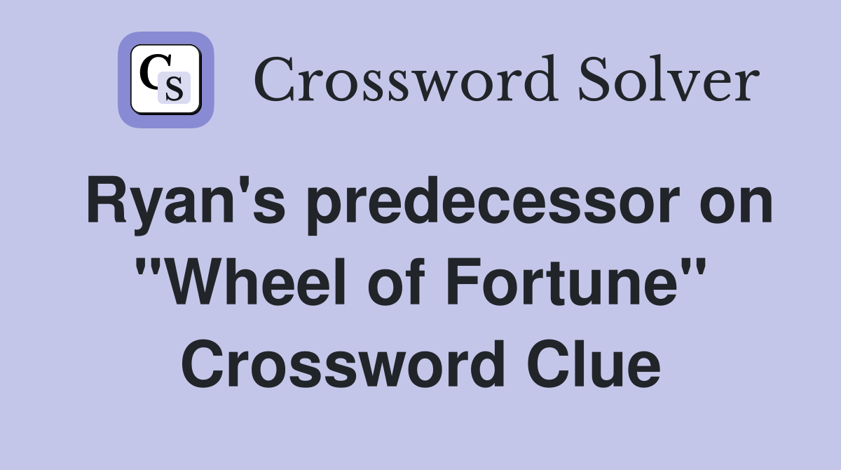 Ryan's predecessor on "Wheel of Fortune" Crossword Clue