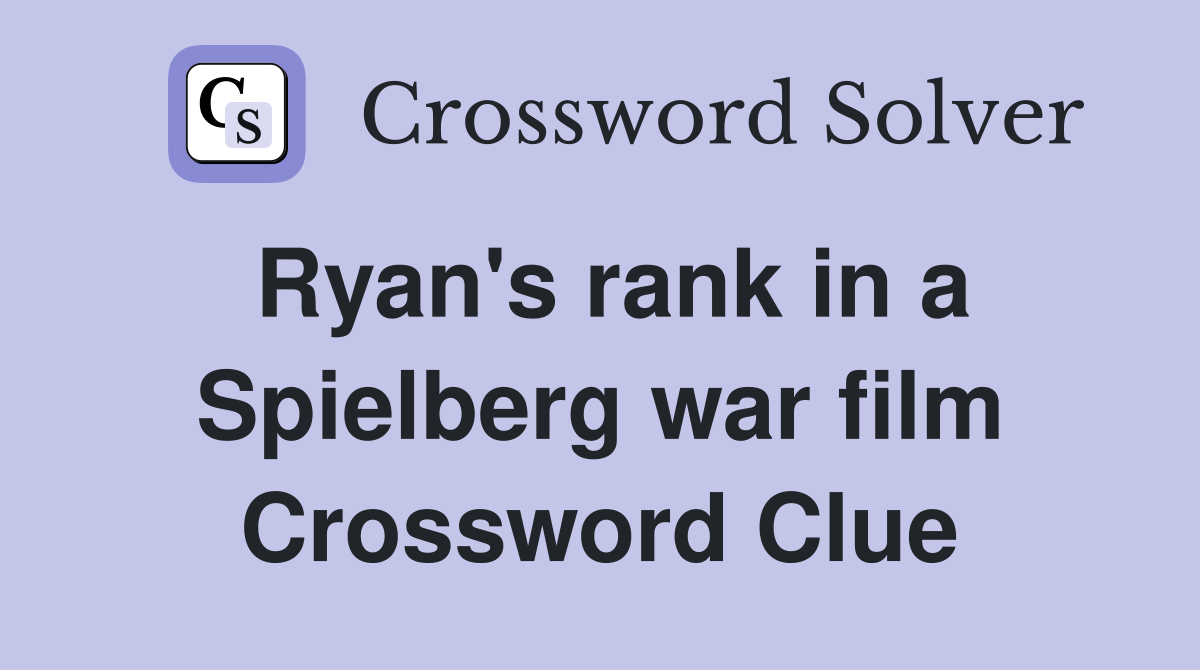 Ryan's rank in a Spielberg war film Crossword Clue