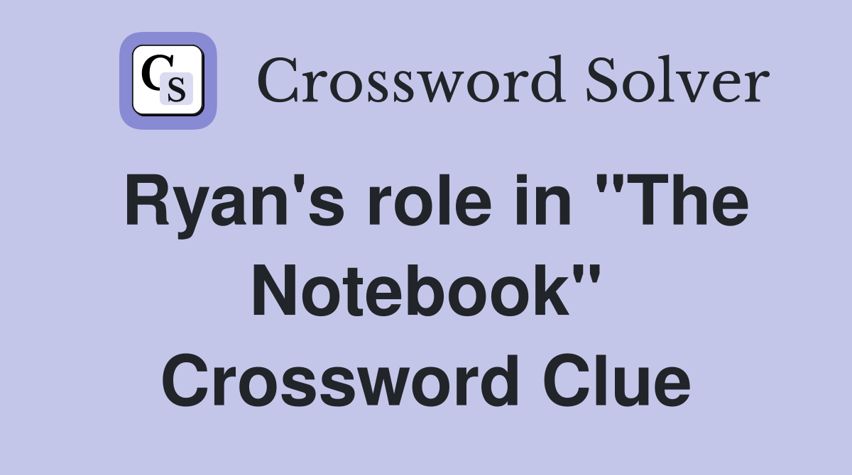 Ryan's role in "The Notebook" Crossword Clue