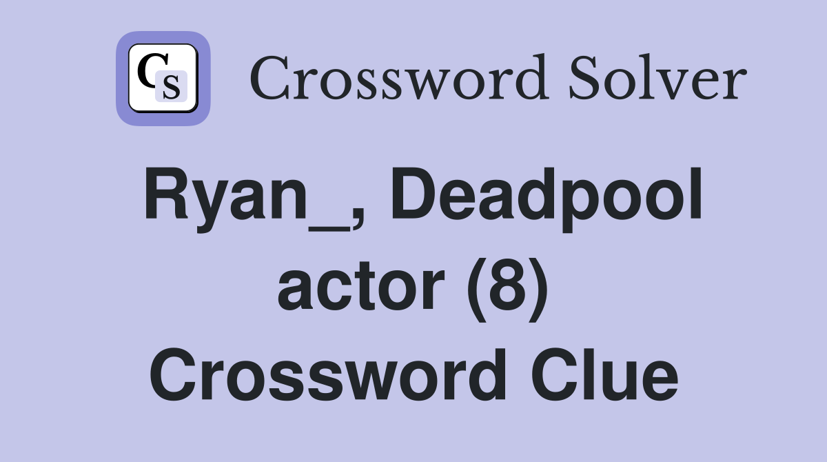 Ryan_, Deadpool actor (8) Crossword Clue