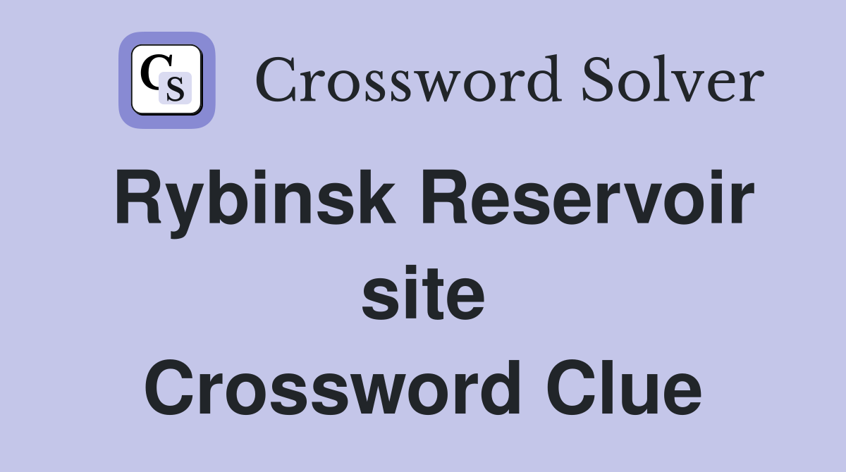 Rybinsk Reservoir site Crossword Clue
