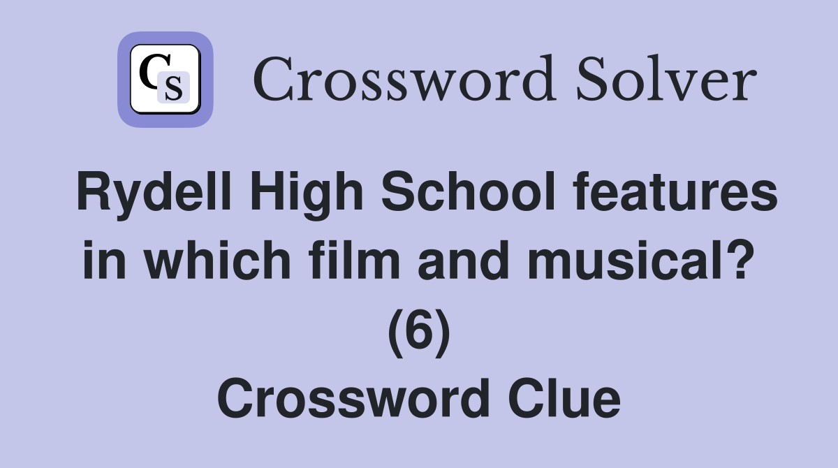 Rydell High School features in which film and musical? (6) Crossword Clue