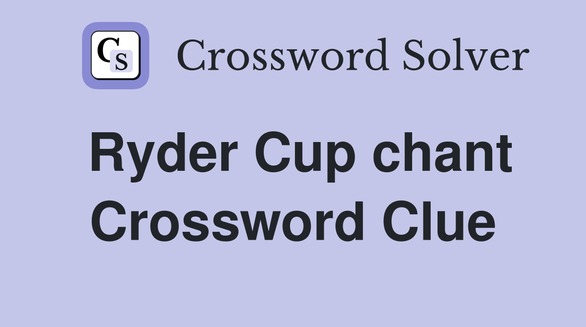 Ryder Cup chant Crossword Clue