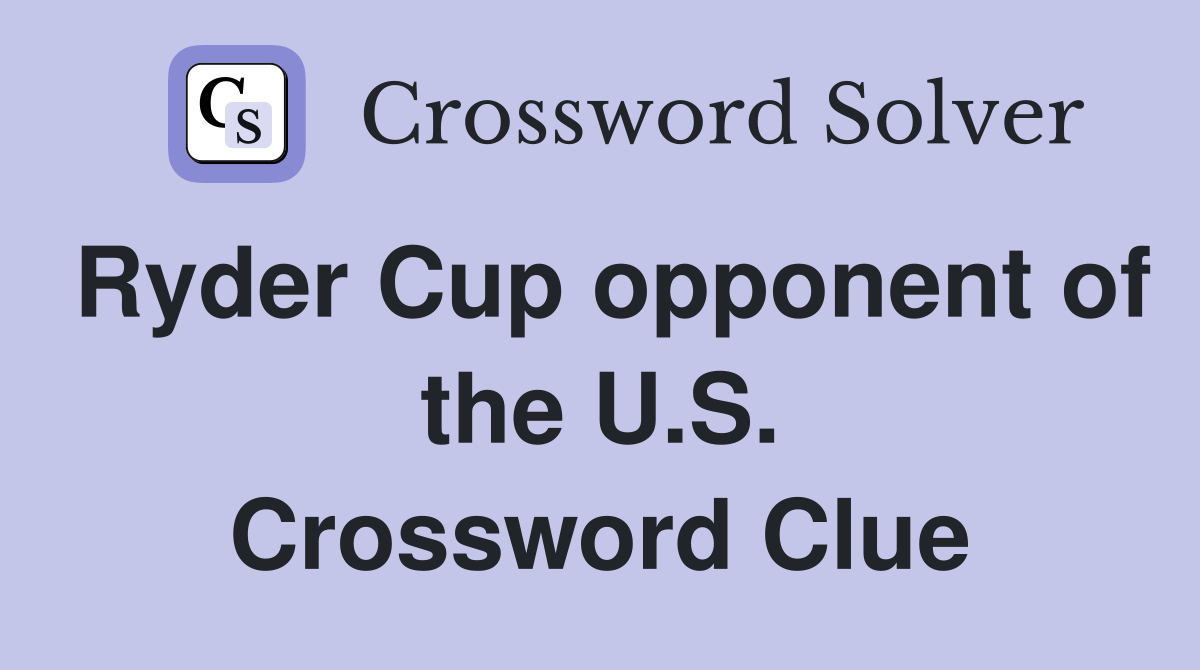 Ryder Cup opponent of the U.S. Crossword Clue