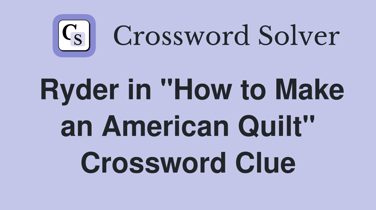 Ryder in "How to Make an American Quilt" Crossword Clue
