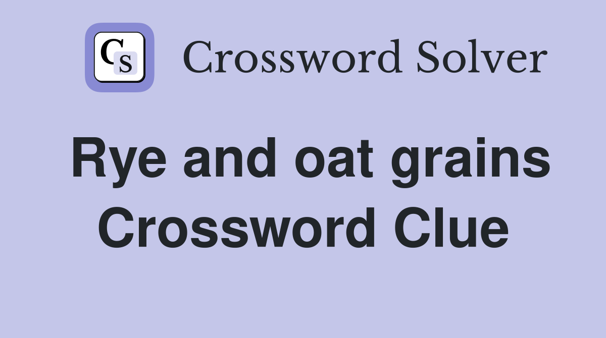 Rye and oat grains Crossword Clue