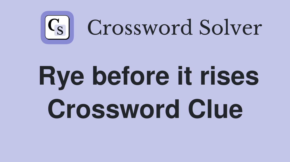 Rye before it rises Crossword Clue