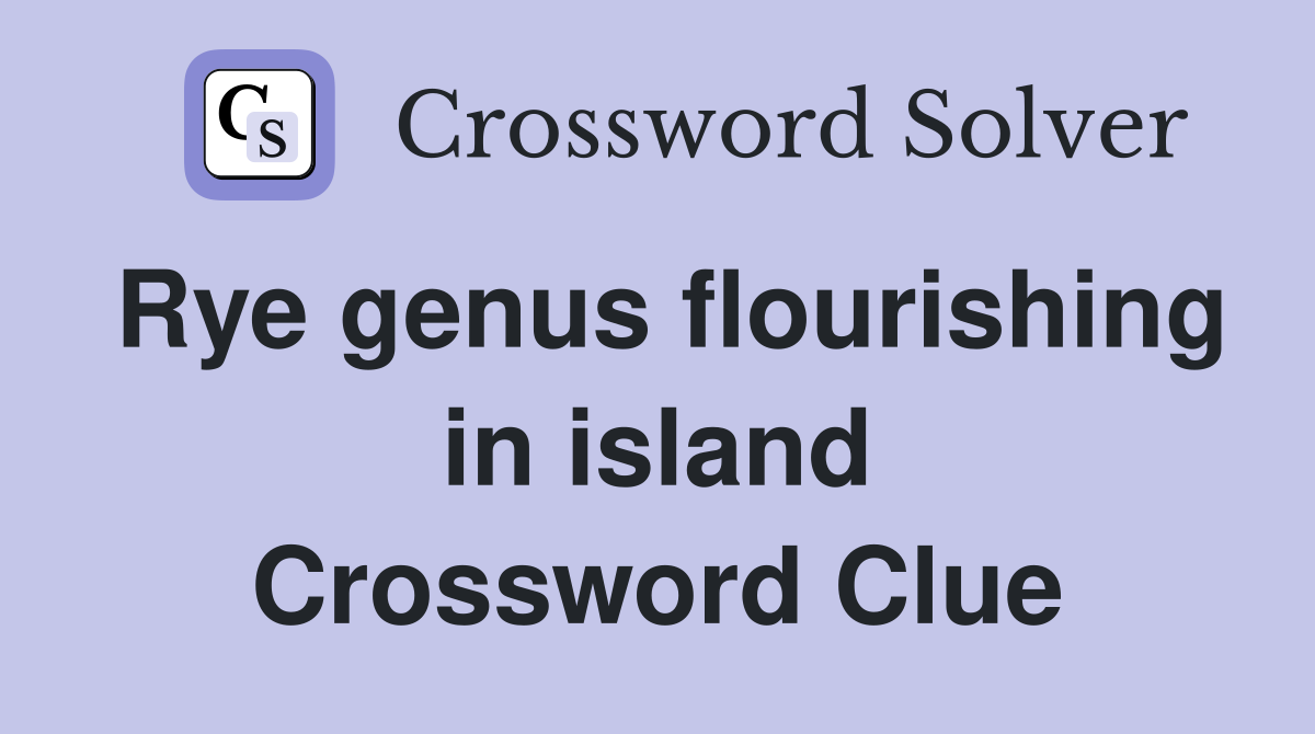 Rye genus flourishing in island Crossword Clue
