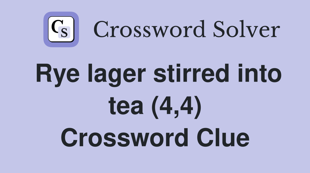 Rye lager stirred into tea (4,4) Crossword Clue