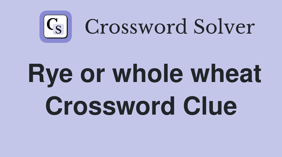 Rye or whole wheat Crossword Clue