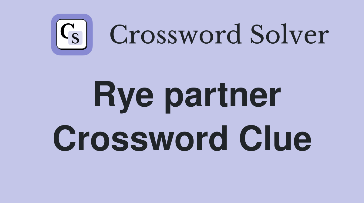 Rye partner Crossword Clue