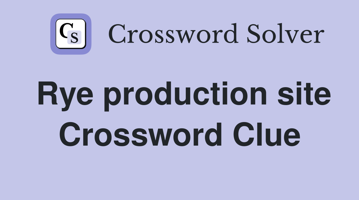 Rye production site Crossword Clue