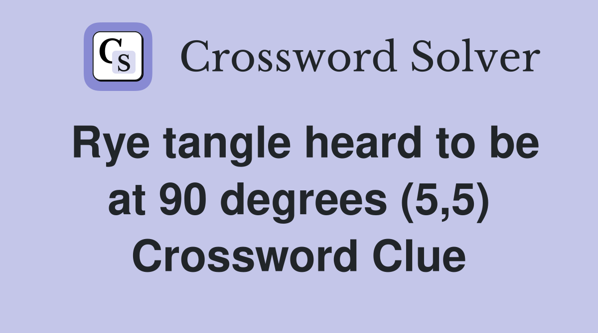 Rye tangle heard to be at 90 degrees (5,5) Crossword Clue