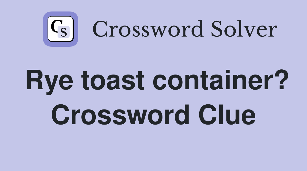 Rye toast container? Crossword Clue