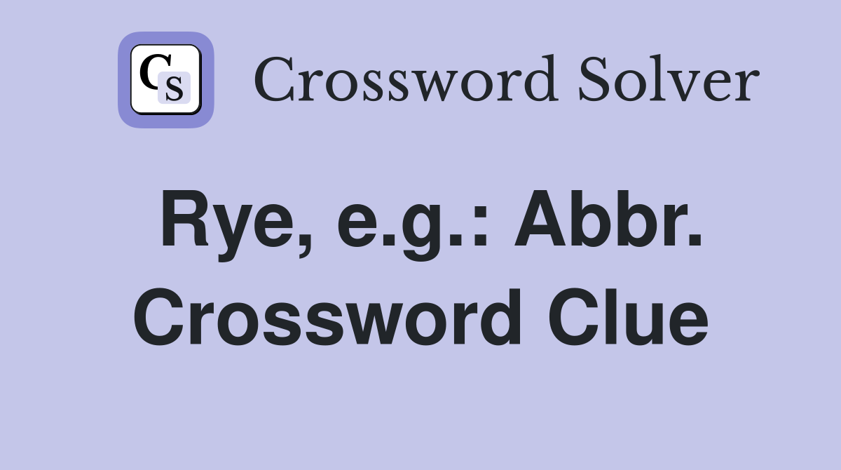 Rye, e.g.: Abbr. Crossword Clue