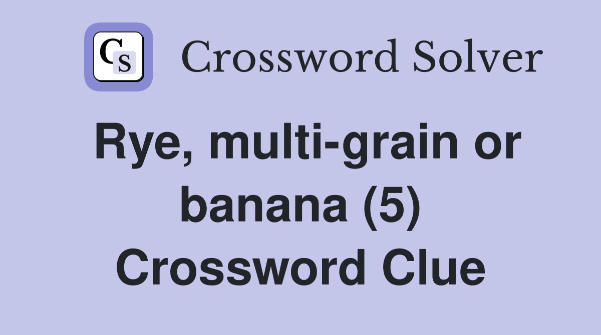 Rye, multi-grain or banana (5) Crossword Clue