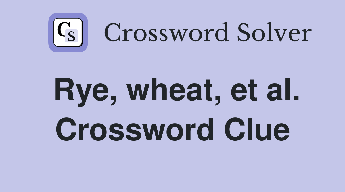 Rye, wheat, et al. Crossword Clue