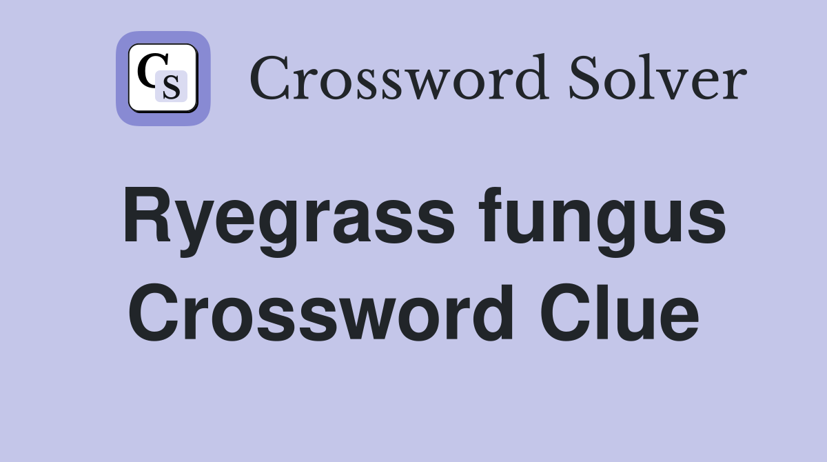 Ryegrass fungus Crossword Clue