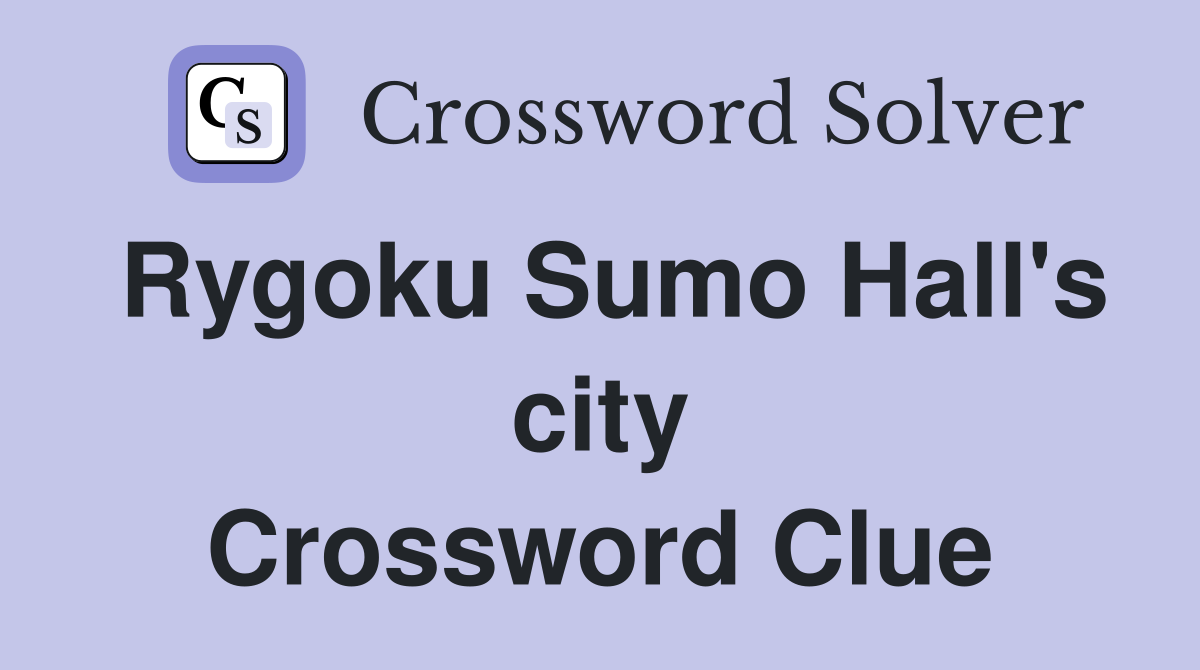 Rygoku Sumo Hall's city Crossword Clue