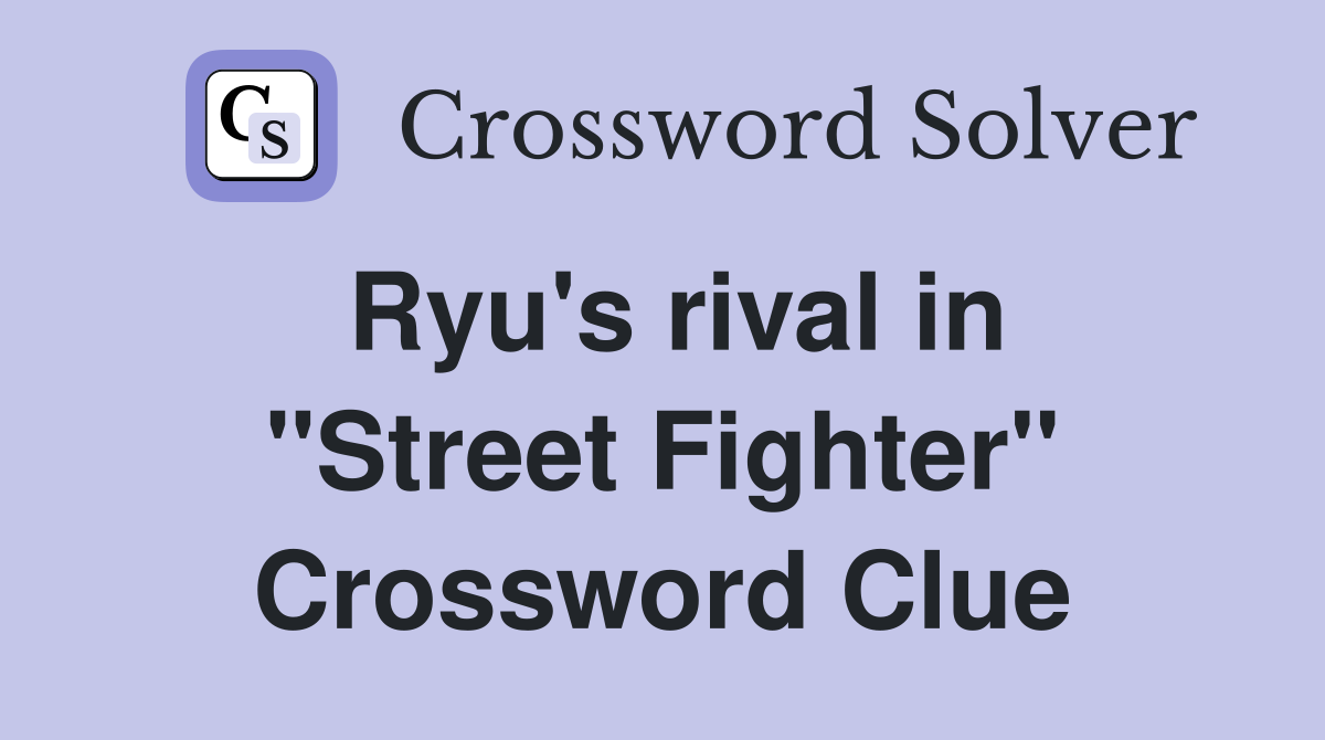 Ryu's rival in "Street Fighter" Crossword Clue