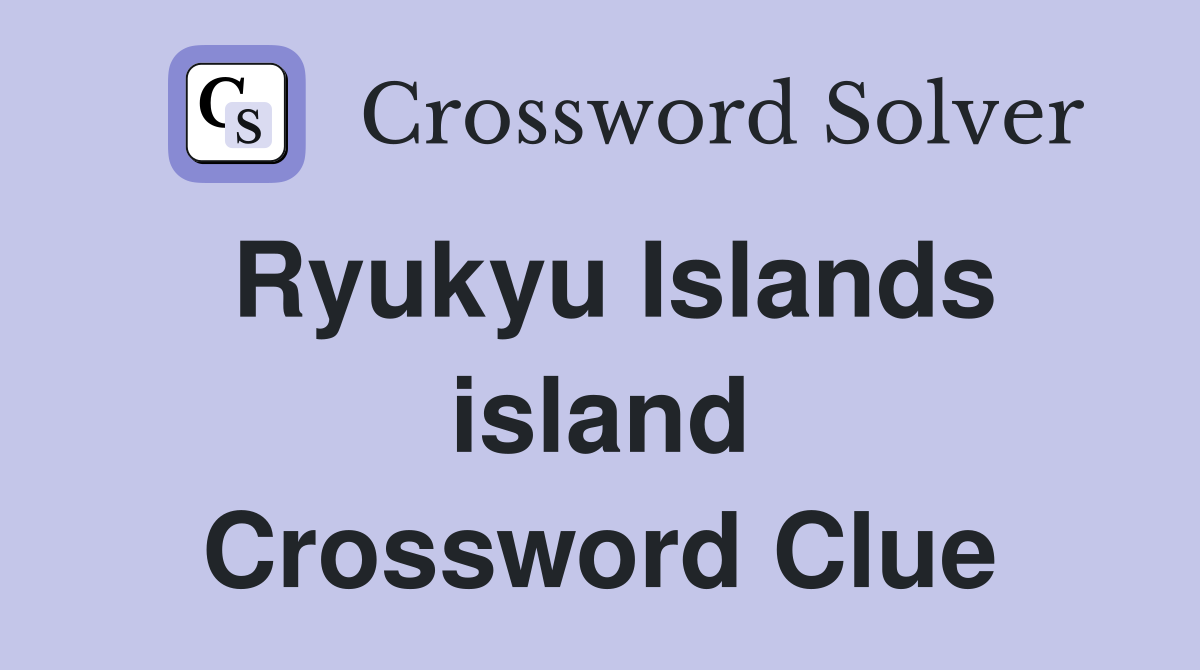 Ryukyu Islands island Crossword Clue