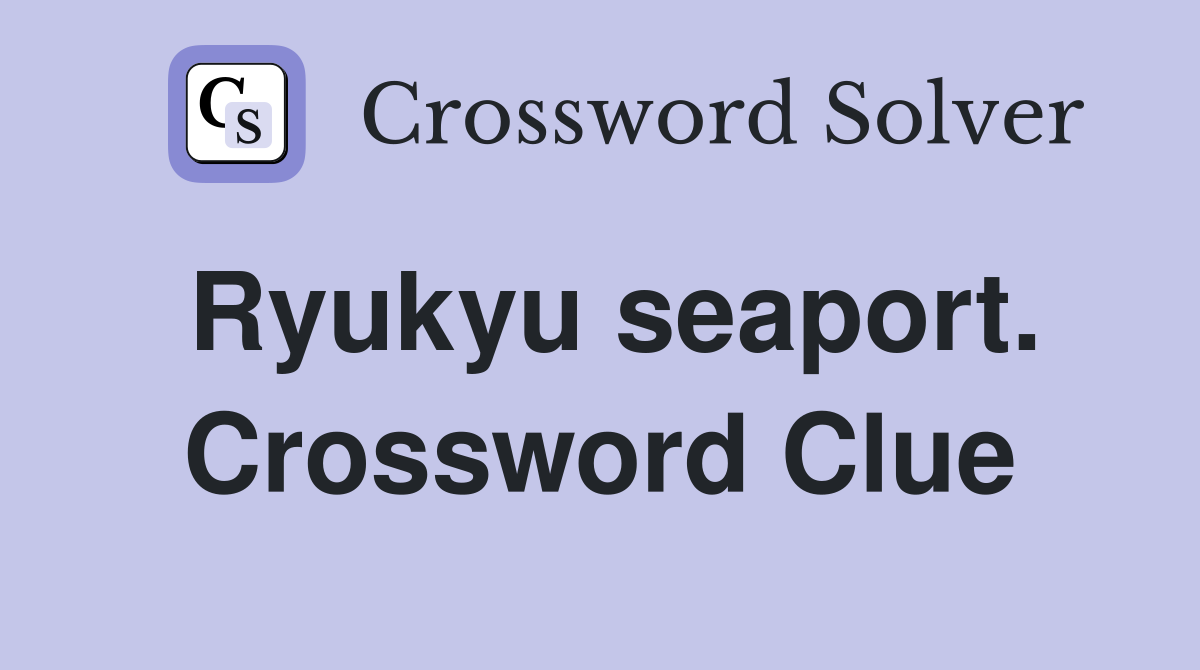 Ryukyu seaport. Crossword Clue