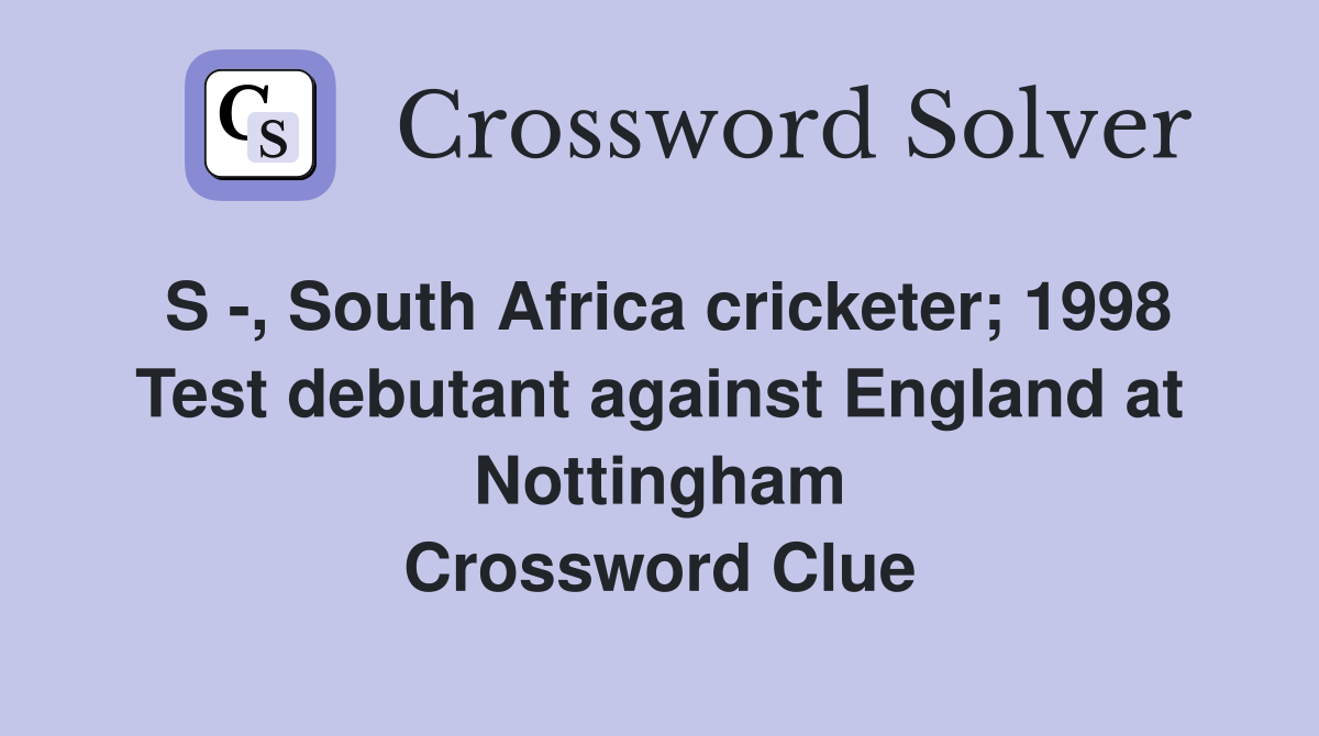 S -, South Africa cricketer; 1998 Test debutant against England at Nottingham Crossword Clue