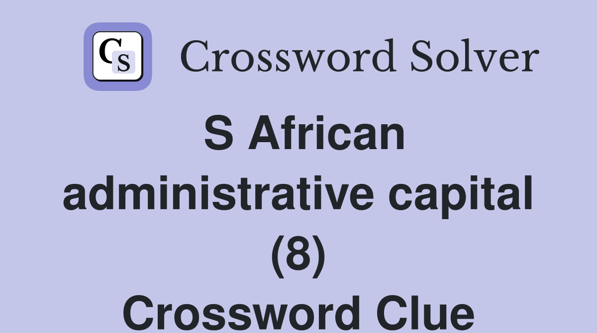S African administrative capital (8) Crossword Clue