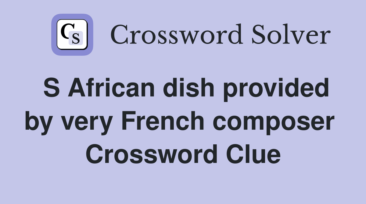 S African dish provided by very French composer  Crossword Clue
