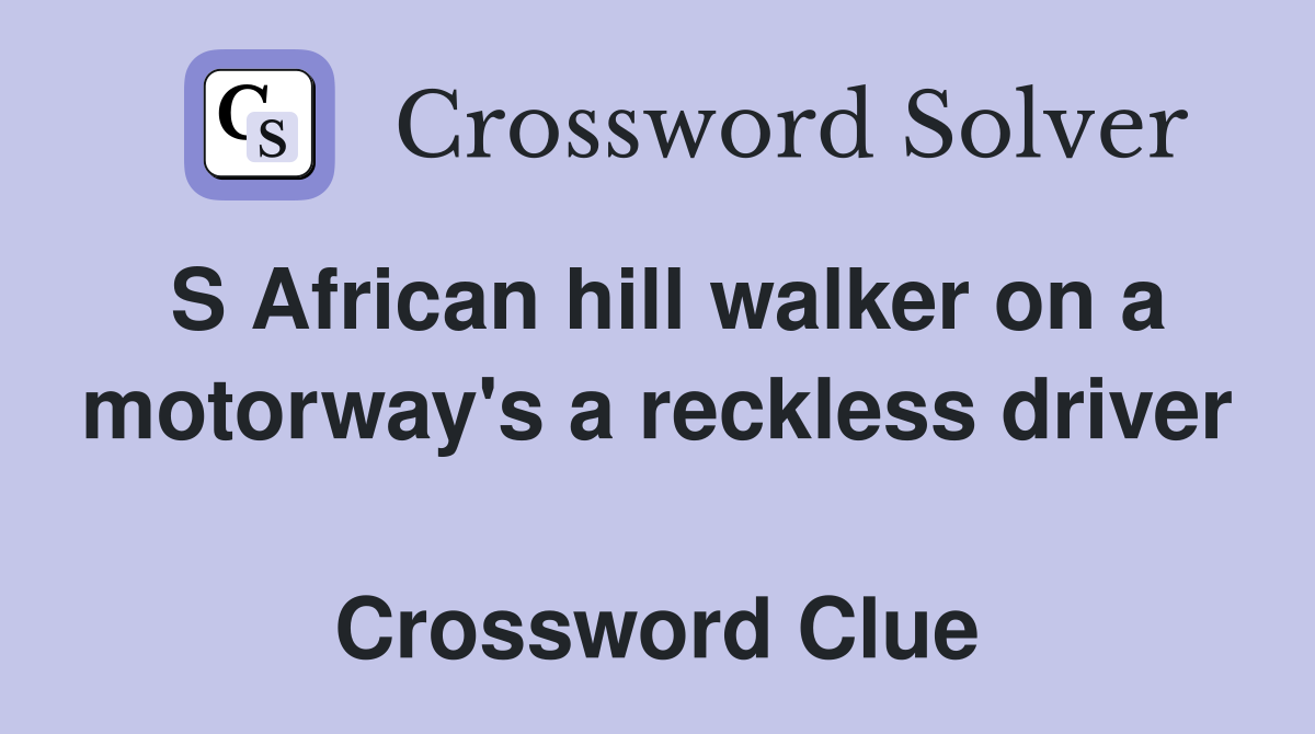 S African hill walker on a motorway's a reckless driver  Crossword Clue