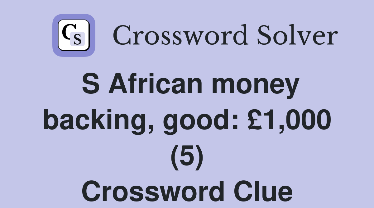 S African money backing, good: £1,000 (5) Crossword Clue