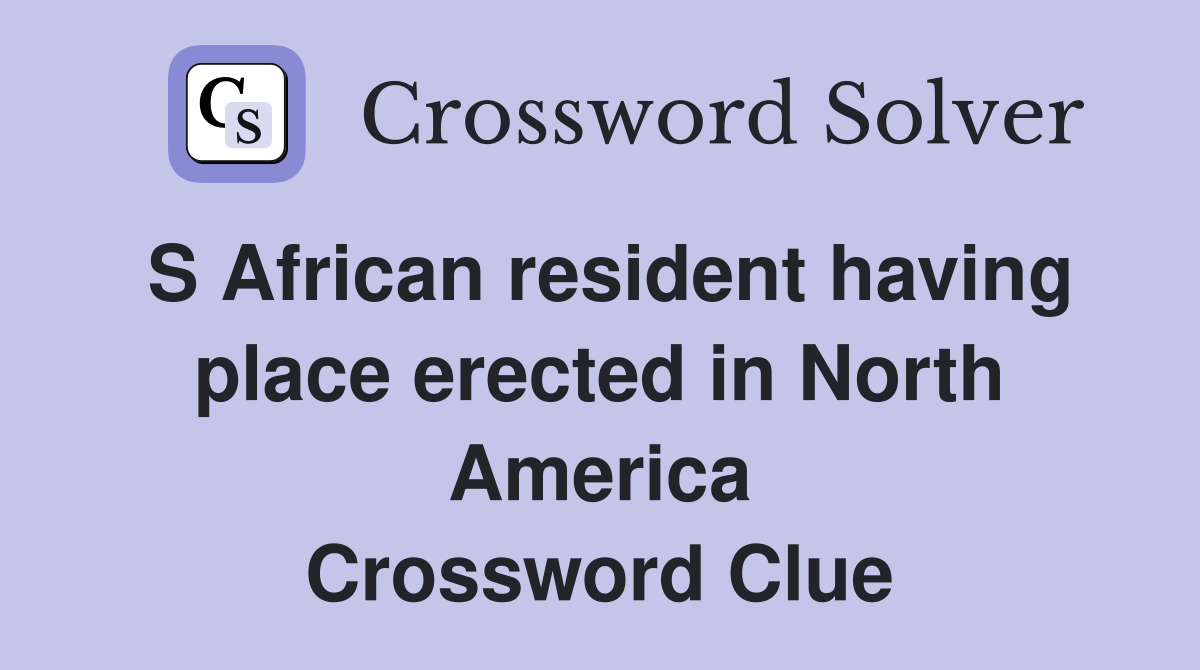 S African resident having place erected in North America Crossword Clue
