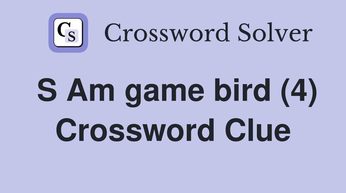 S Am game bird (4) Crossword Clue