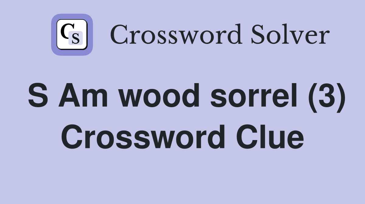 S Am wood sorrel (3) Crossword Clue