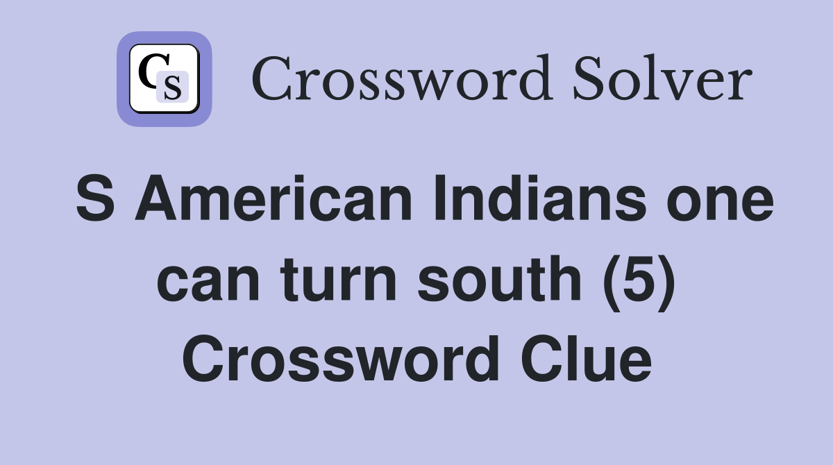 S American Indians one can turn south (5) Crossword Clue