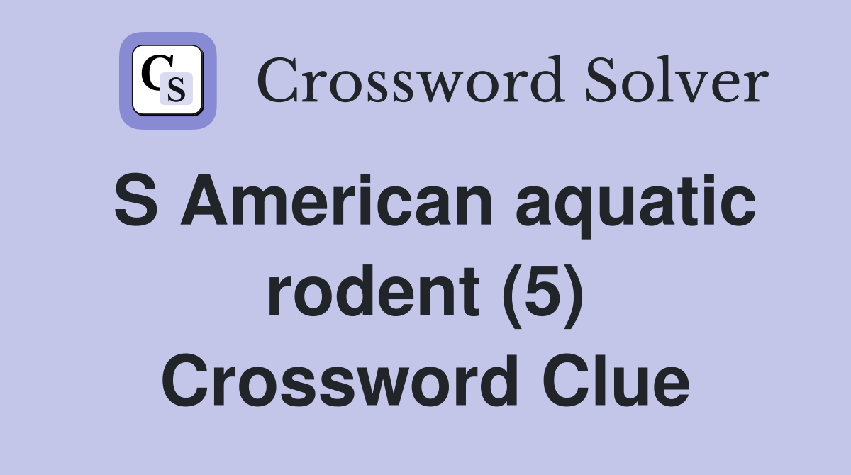 S American aquatic rodent (5) Crossword Clue