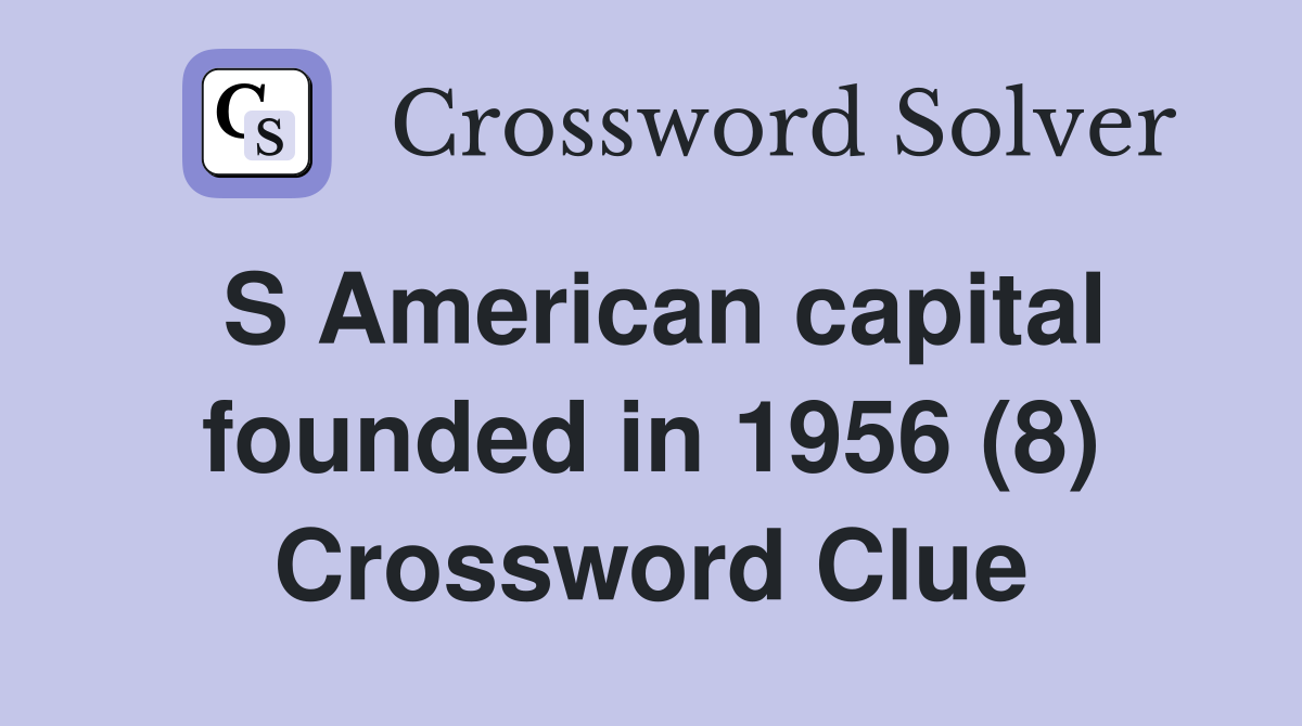 S American capital founded in 1956 (8) Crossword Clue
