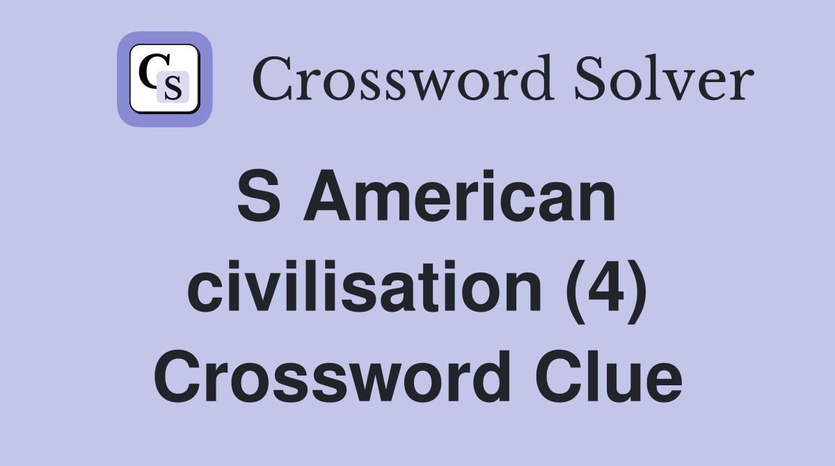 S American civilisation (4) Crossword Clue