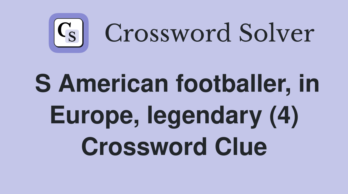S American footballer, in Europe, legendary (4) Crossword Clue