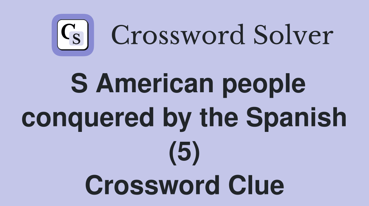 S American people conquered by the Spanish (5) Crossword Clue