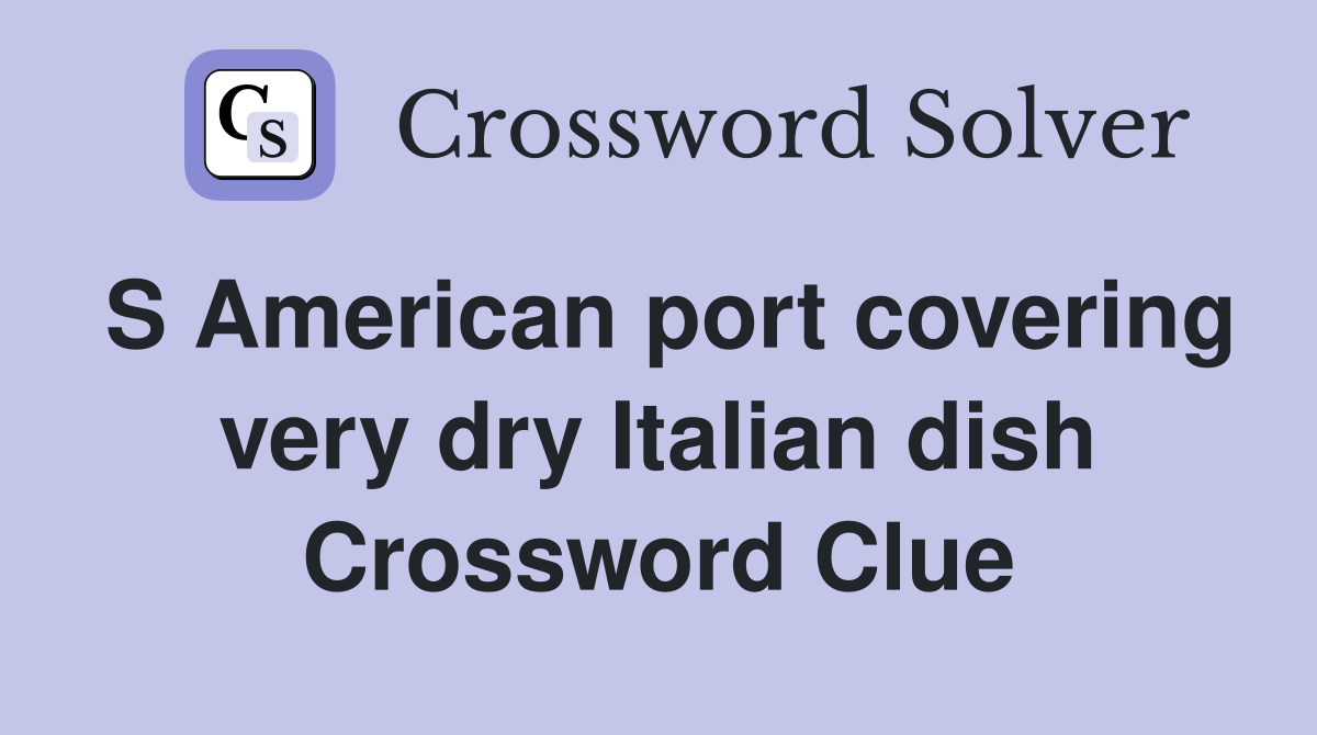 S American port covering very dry Italian dish Crossword Clue