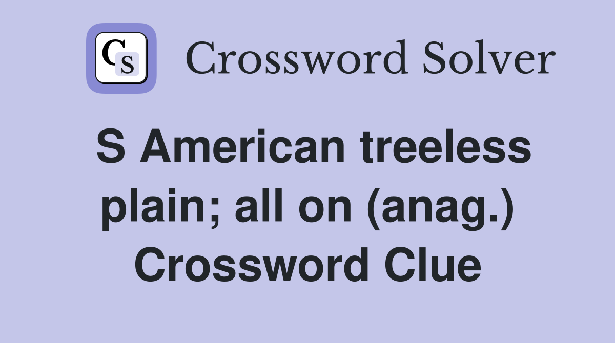 S American treeless plain; all on (anag.) Crossword Clue