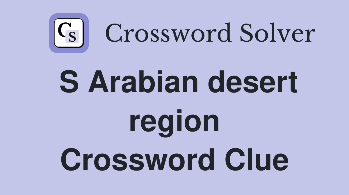 S Arabian desert region Crossword Clue
