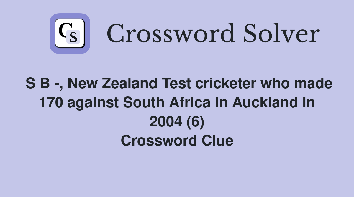 S B -, New Zealand Test cricketer who made 170 against South Africa in Auckland in 2004 (6) Crossword Clue