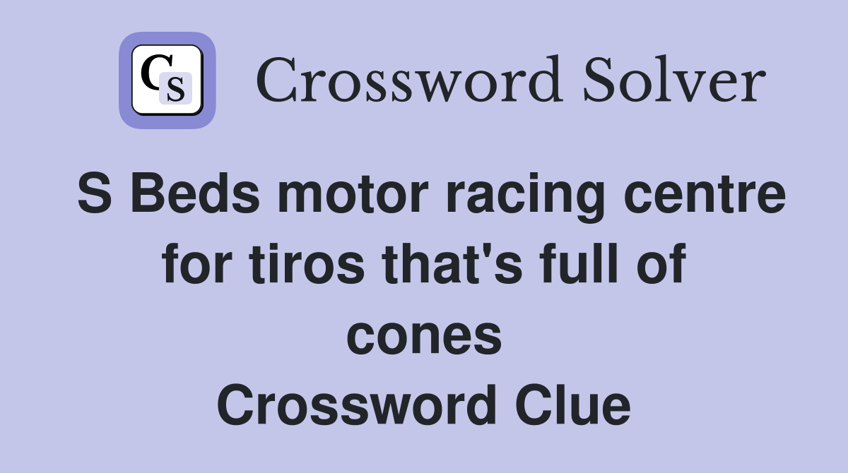 S Beds motor racing centre for tiros that's full of cones Crossword Clue