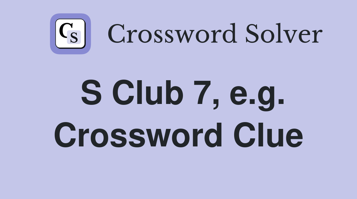 S Club 7, e.g. Crossword Clue