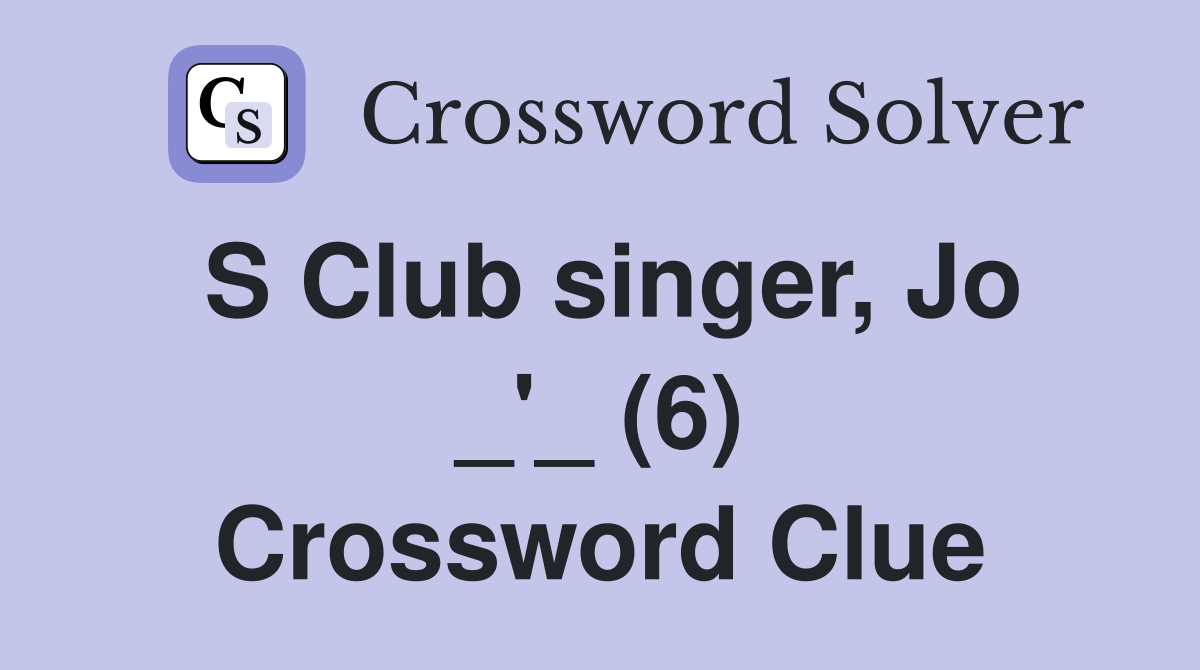 S Club singer, Jo _'_ (6) Crossword Clue