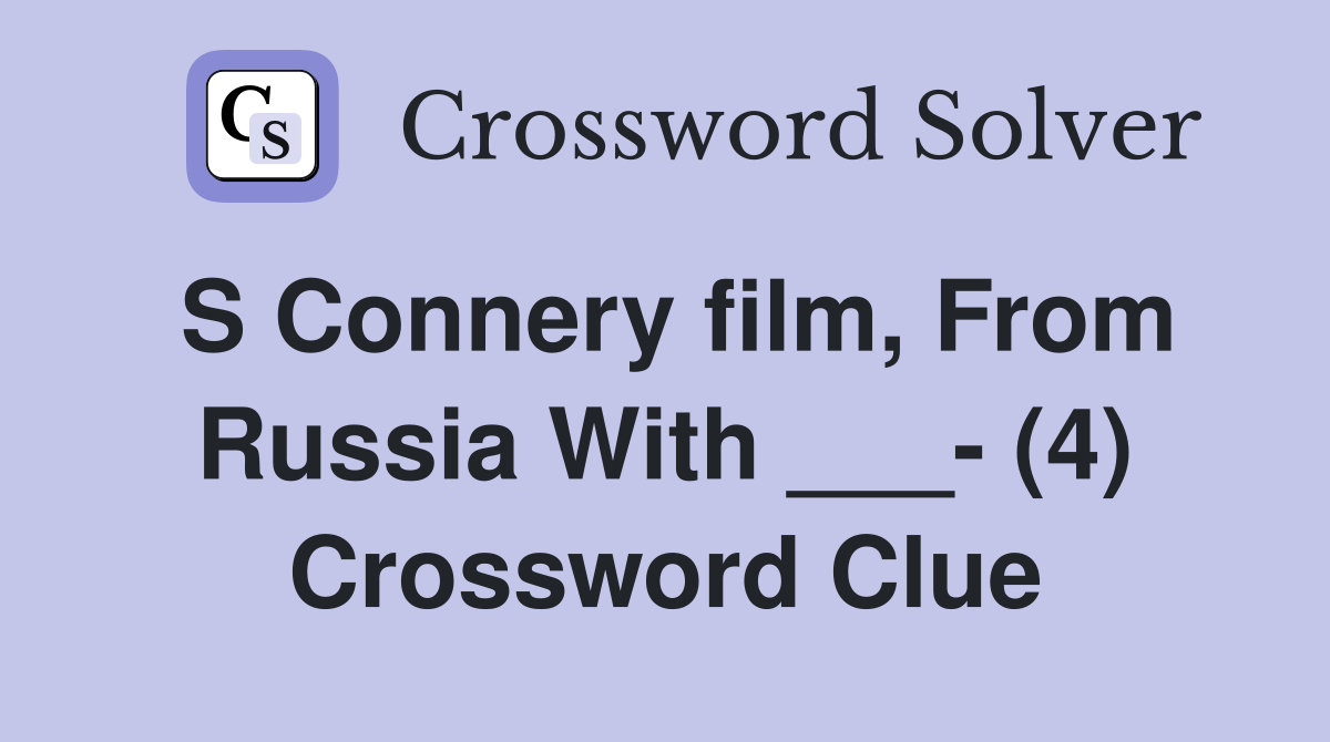 S Connery film, From Russia With ___- (4) Crossword Clue